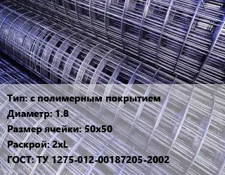 Сетка с полимерным покрытием d=1.8 Ячейка: 50х50 Раскрой: 2хL ГОСТ: ТУ 1275-012-00187205-2002